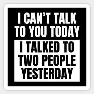 I Can't Talk Today, I Talked to Two People Yesterday Magnet